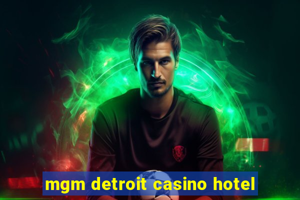 mgm detroit casino hotel