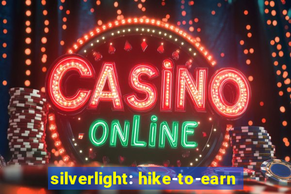 silverlight: hike-to-earn