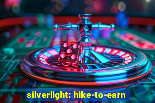 silverlight: hike-to-earn