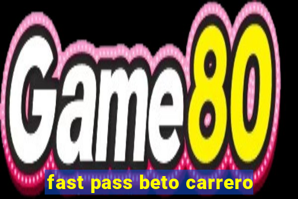 fast pass beto carrero