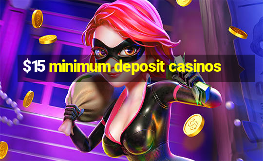 $15 minimum deposit casinos