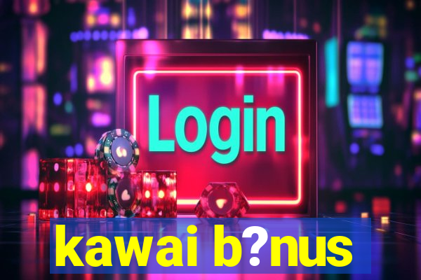 kawai b?nus