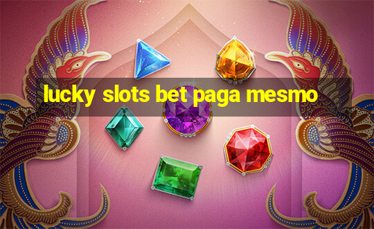 lucky slots bet paga mesmo