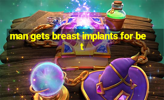 man gets breast implants for bet