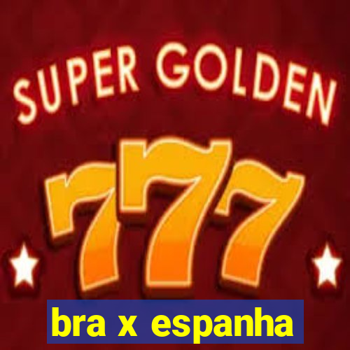 bra x espanha