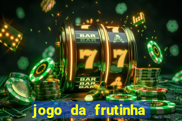 jogo da frutinha que paga dinheiro