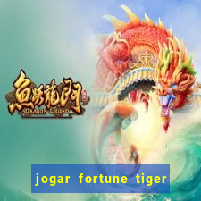 jogar fortune tiger de gra?a