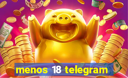 menos 18 telegram