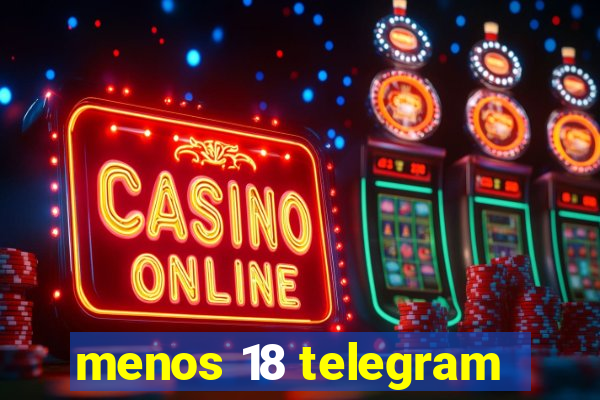 menos 18 telegram