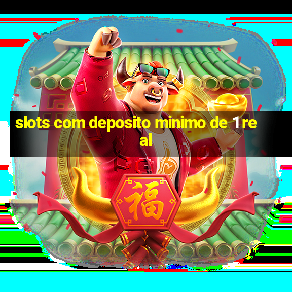 slots com deposito minimo de 1 real