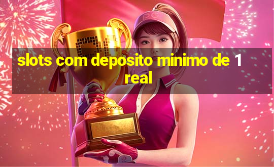 slots com deposito minimo de 1 real