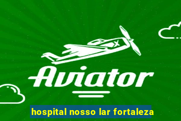 hospital nosso lar fortaleza