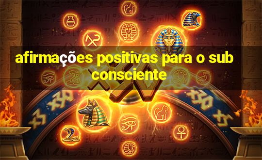 afirmações positivas para o subconsciente