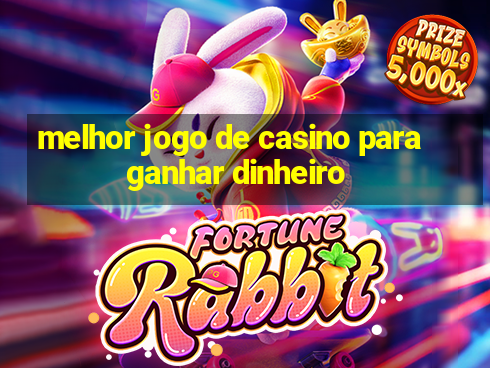 melhor jogo de casino para ganhar dinheiro