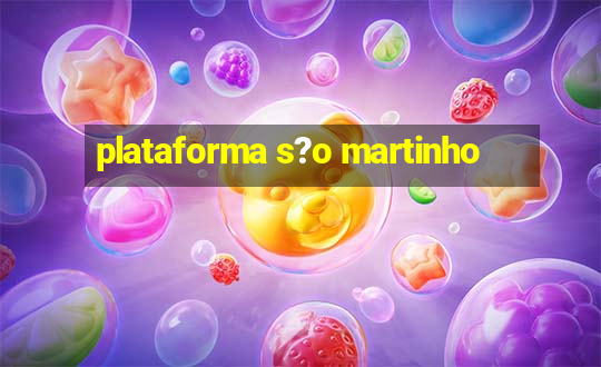 plataforma s?o martinho