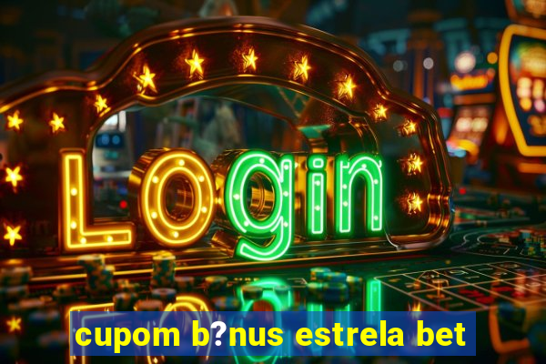 cupom b?nus estrela bet