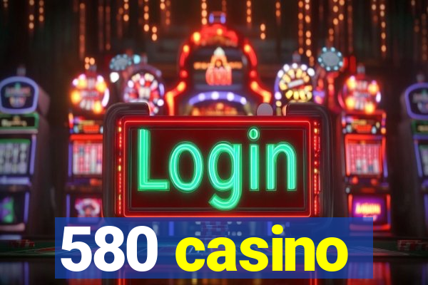 580 casino