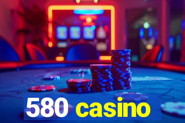 580 casino