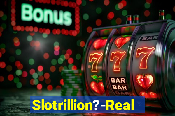 Slotrillion?-Real Casino Slots