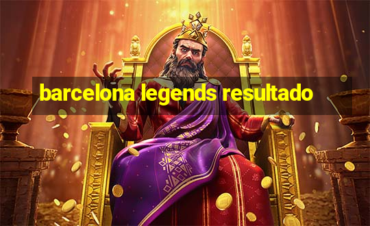 barcelona legends resultado