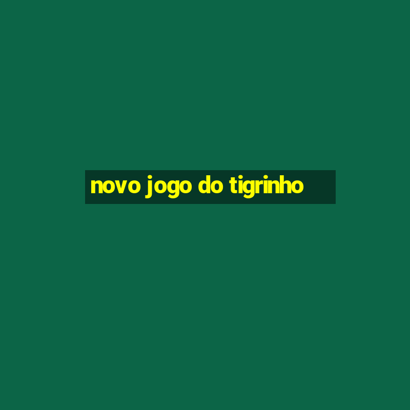 novo jogo do tigrinho