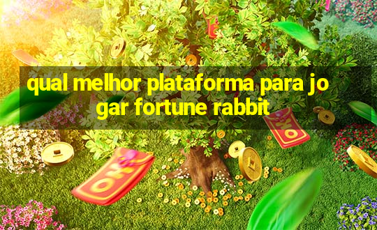 qual melhor plataforma para jogar fortune rabbit