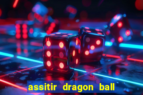 assitir dragon ball z dublado