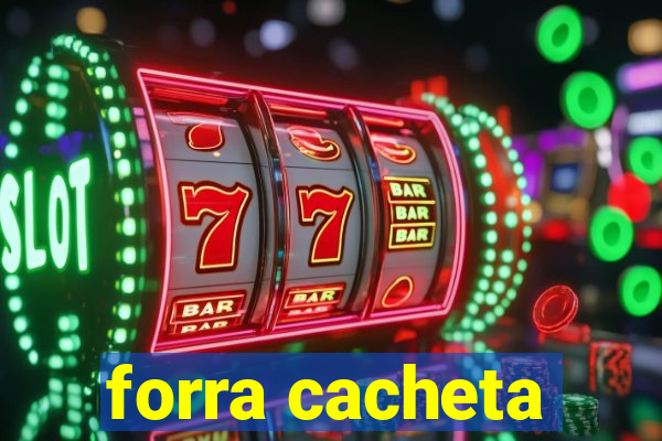 forra cacheta