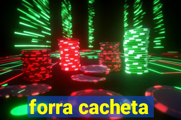 forra cacheta