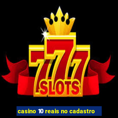 casino 10 reais no cadastro