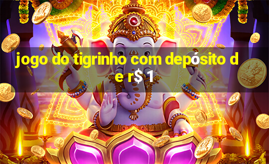 jogo do tigrinho com depósito de r$ 1