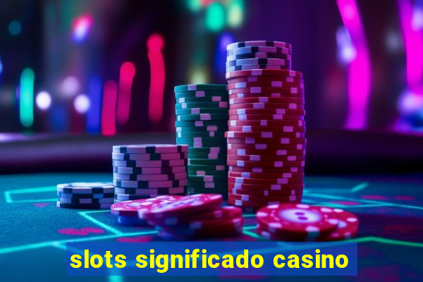 slots significado casino