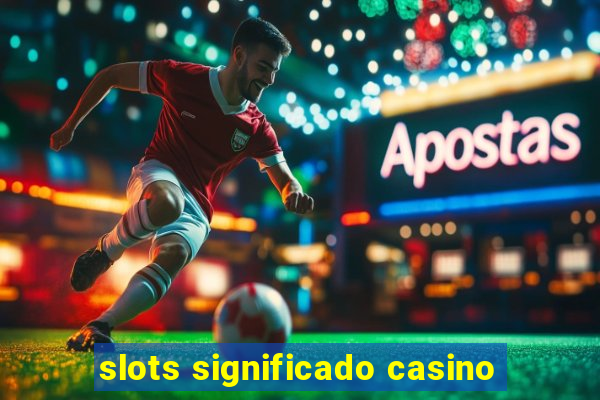 slots significado casino