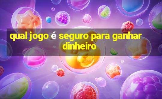 qual jogo é seguro para ganhar dinheiro