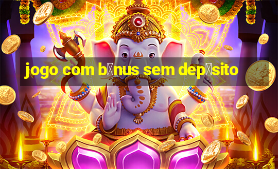 jogo com b么nus sem dep贸sito