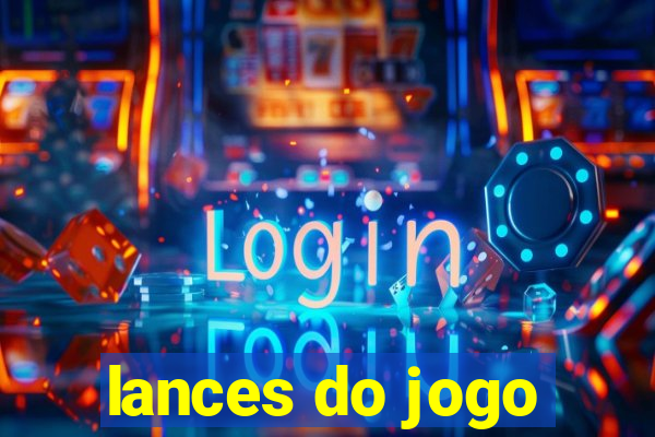 lances do jogo