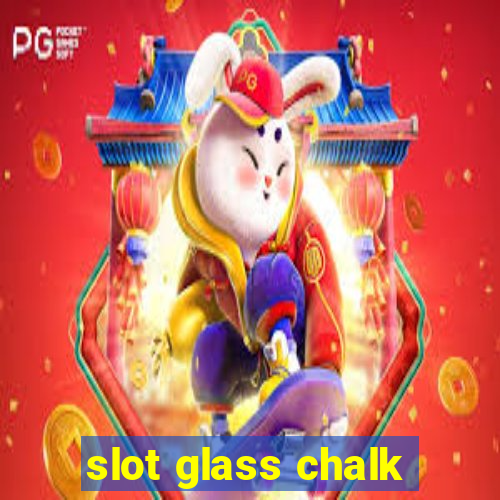 slot glass chalk