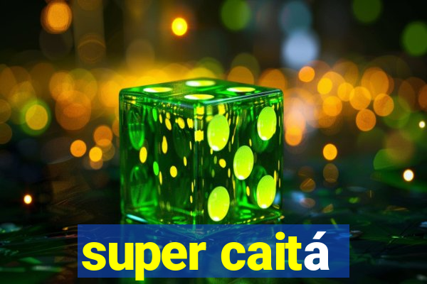 super caitá