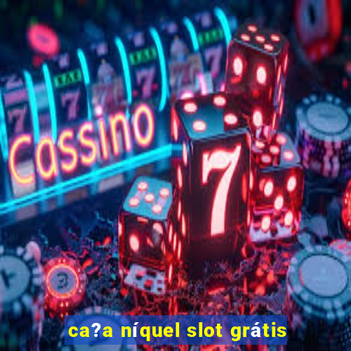 ca?a níquel slot grátis