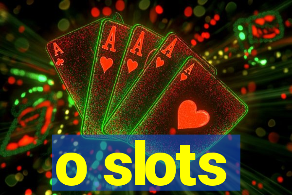 o slots