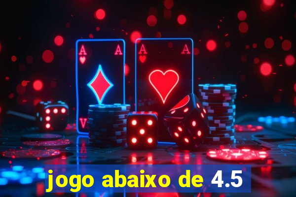 jogo abaixo de 4.5