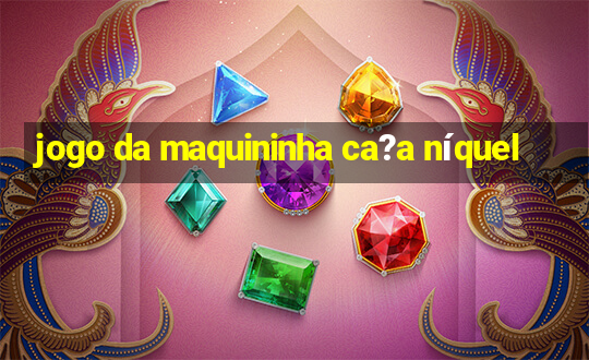 jogo da maquininha ca?a níquel