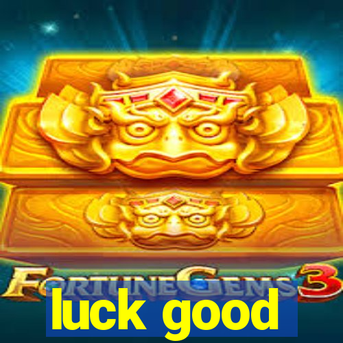 luck good