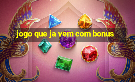 jogo que ja vem com bonus