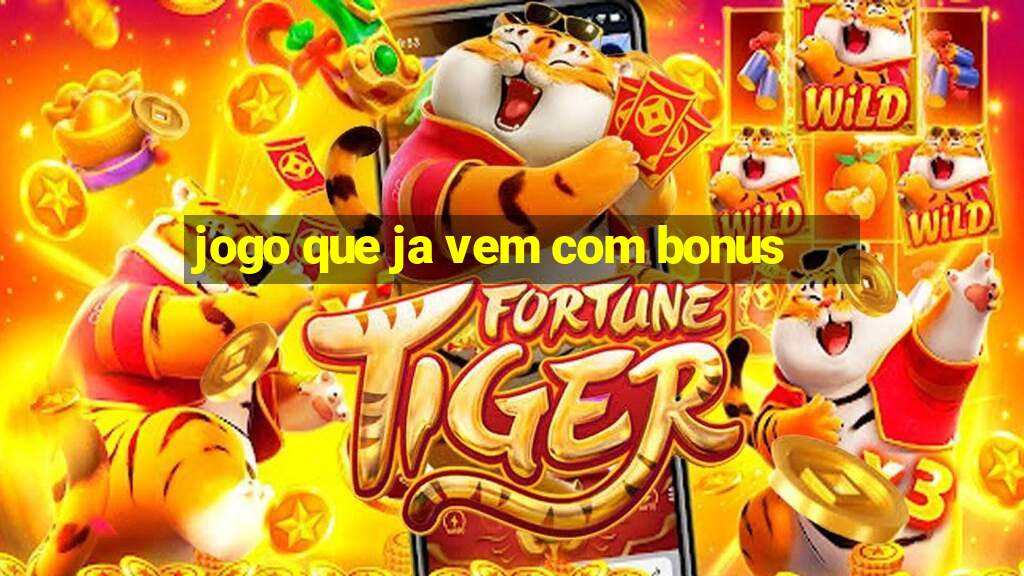 jogo que ja vem com bonus