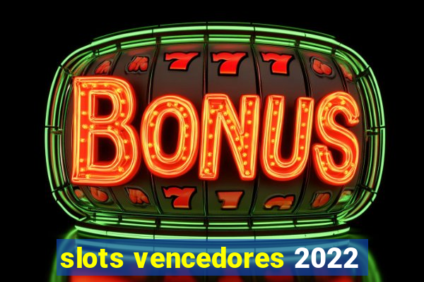 slots vencedores 2022