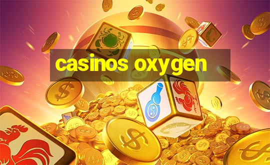 casinos oxygen