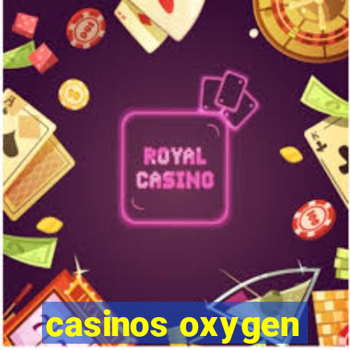 casinos oxygen