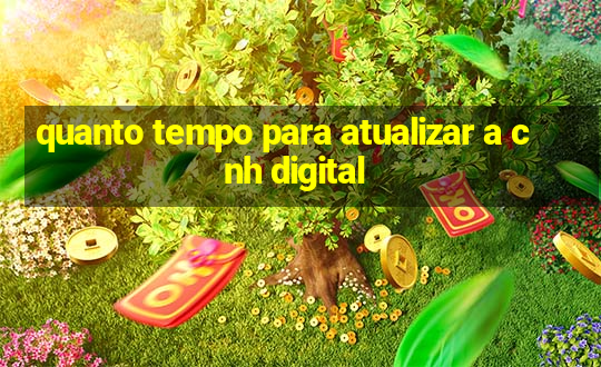 quanto tempo para atualizar a cnh digital