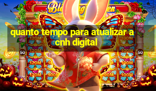 quanto tempo para atualizar a cnh digital